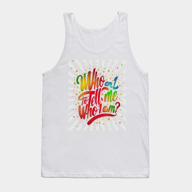 Who am I to tell me Who I am Tank Top by thestaroflove